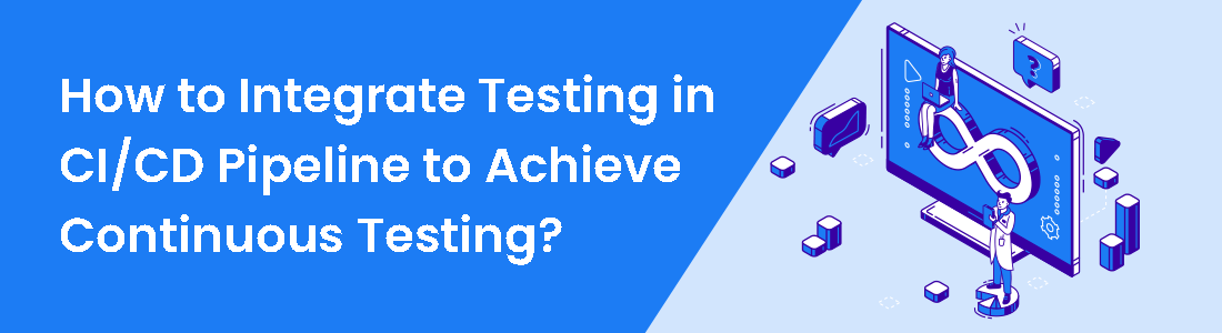 Integrate Testing in CI/CD Pipeline to Achieve Continuous Testing