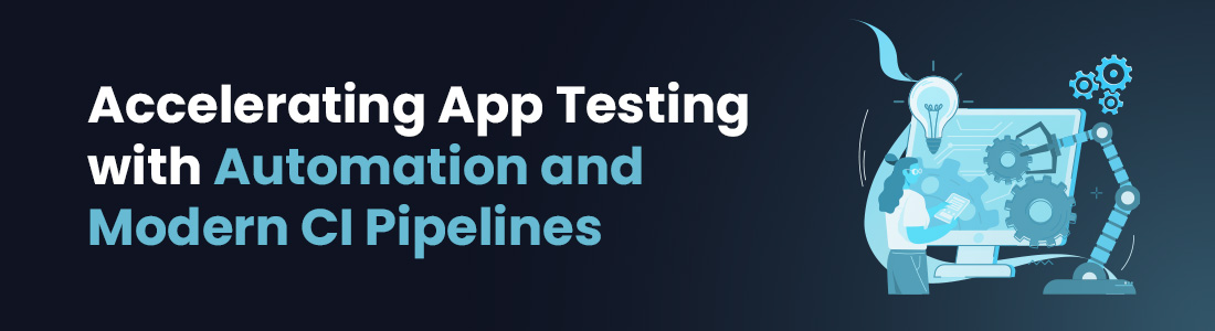 Accelerating App Testing with Automation and Modern CI Pipelines