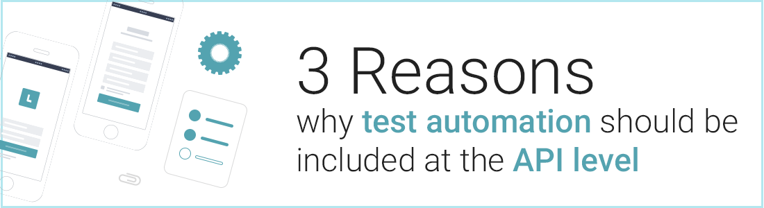 3 Reasons why test automation should be included at the API level